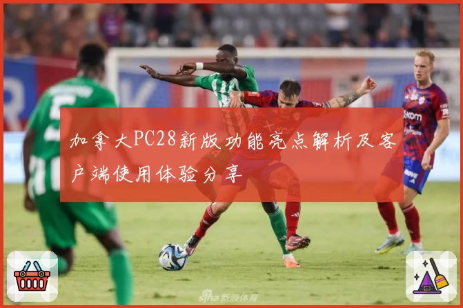 加拿大PC28新版功能亮点解析及客户端使用体验分享