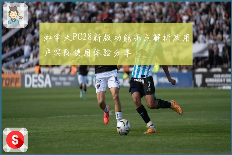 加拿大PC28新版功能亮点解析及用户实际使用体验分享